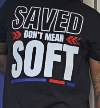 SAVED Don’t Mean SOFT | Christian Shirt | Custom Faith-Based Tee or Sweatshirt | Black or White | Handmade Christian Apparel | 2N’s