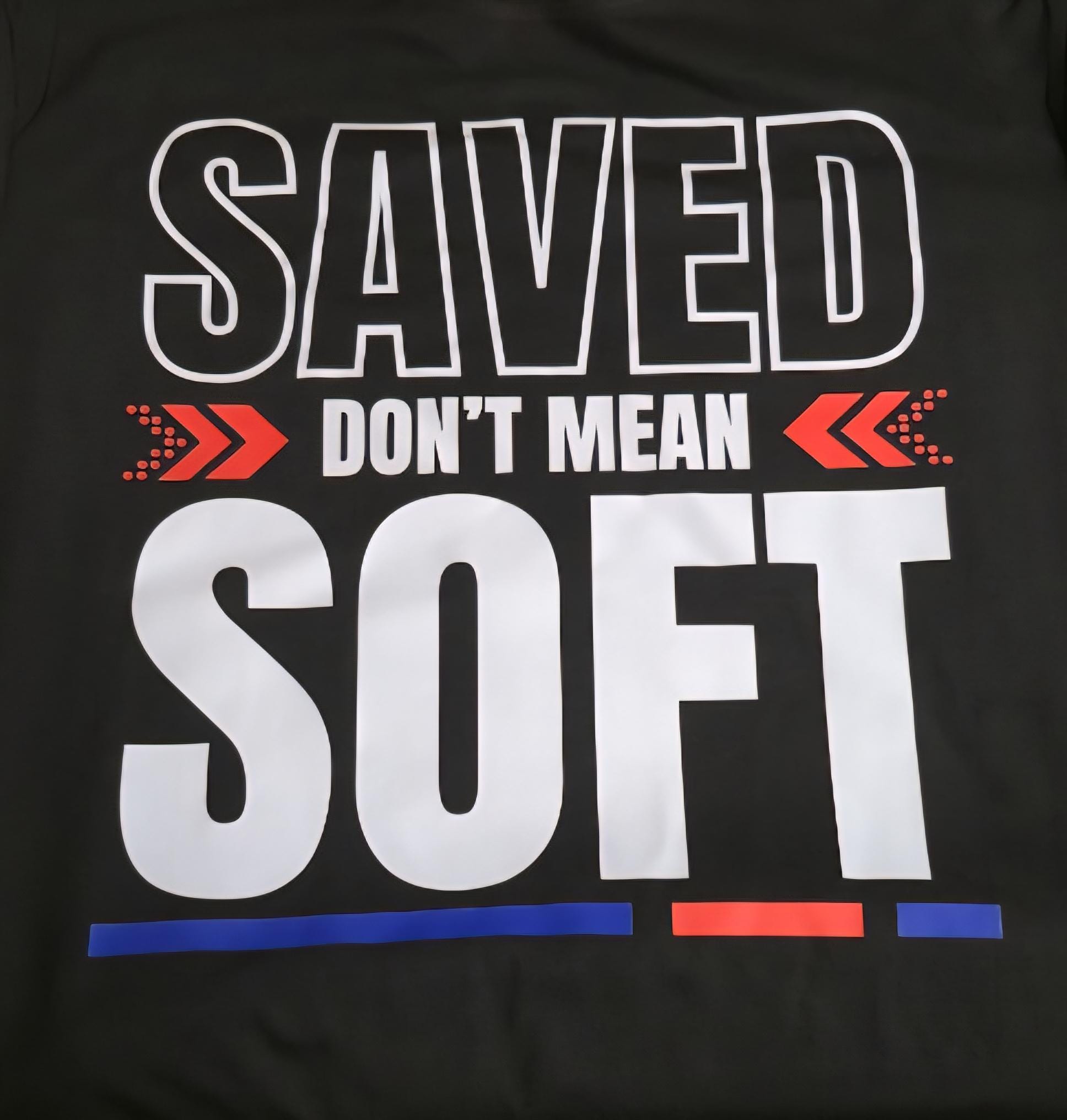 SAVED dont mean SOFT - Faith-Fueled Fashion - Christian Merch - God Merch - Christian Swag - God Swag - Hoodie, sweat shirt, t shirt